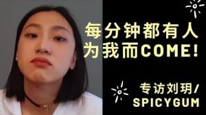 专访刘玥 SpicyGum（13）: 每分钟都在有人为我而come!